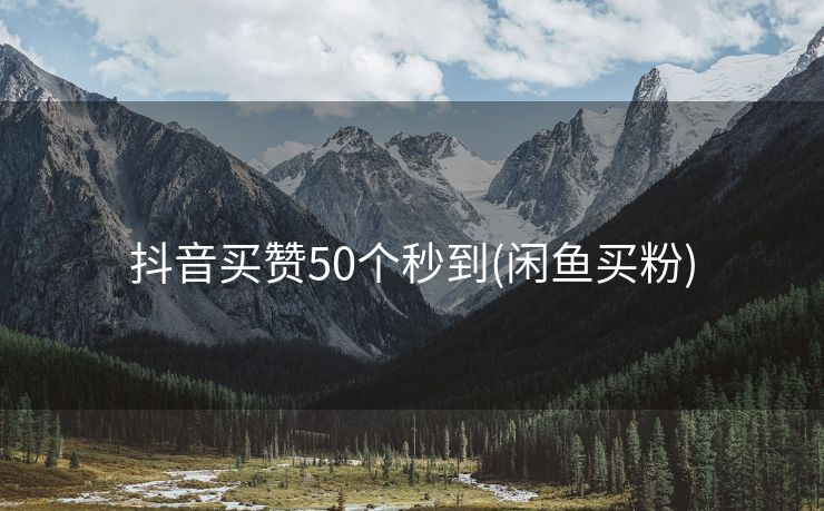 抖音买赞50个秒到(闲鱼买粉)