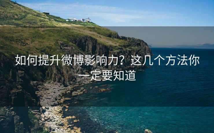 如何提升微博影响力？这几个方法你一定要知道