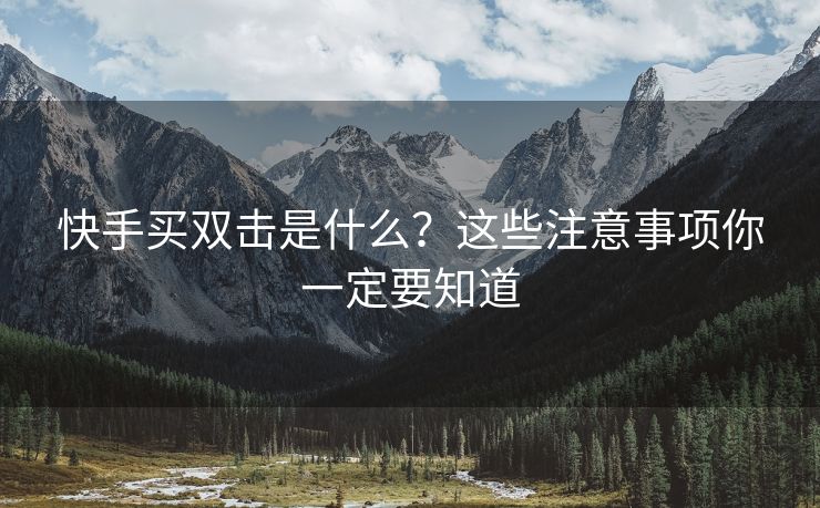 快手买双击是什么？这些注意事项你一定要知道