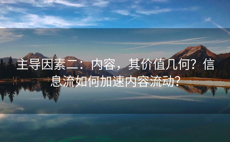 主导因素二：内容，其价值几何？信息流如何加速内容流动？